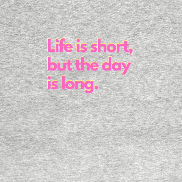 Life is short, but the day is long. - pink by janvandenenden